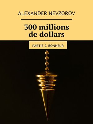 cover image of 300 millions de dollars. Partie 2. Bonheur